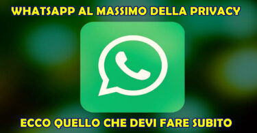 WHATSAPP AL MASSIMO DELLA PRIVACY : ECCO QUELLO CHE DEVI FARE SUBITO