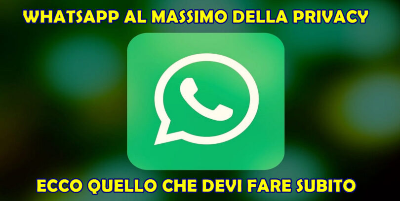 WHATSAPP AL MASSIMO DELLA PRIVACY : ECCO QUELLO CHE DEVI FARE SUBITO