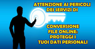 ATTENZIONE AI PERICOLI DEI SERVIZI DI CONVERSIONE FILE ONLINE: PROTEGGI I TUOI DATI PERSONALI