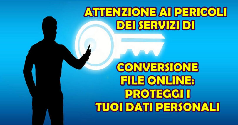 ATTENZIONE AI PERICOLI DEI SERVIZI DI CONVERSIONE FILE ONLINE: PROTEGGI I TUOI DATI PERSONALI