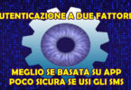 MOLTO MEGLIO L'AUTENTICAZIONE A DUE FATTORI BASATA SU APP CHE SU SMS : FAI ATTENZIONE