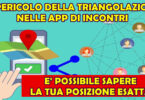 IL PERICOLO DELLA TRIANGOLAZIONE NELLE APP DI INCONTRI : E' POSSIBILE SAPERE LA TUA POSIZIONE ESATTA