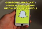 GENITORI E SNAPCHAT : LEGGETE QUALI SONO I RISCHI PER I VOSTRI FIGLI