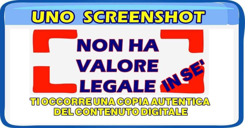 UNO SCREENSHOT NON HA VALORE LEGALE IN SE' : TI OCCORRE UNA COPIA AUTENTICA DEL CONTENUTO DIGITALE