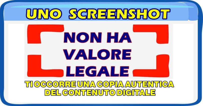 UNO SCREENSHOT NON HA VALORE LEGALE : TI OCCORRE UNA COPIA AUTENTICA DEL CONTENUTO DIGITALE