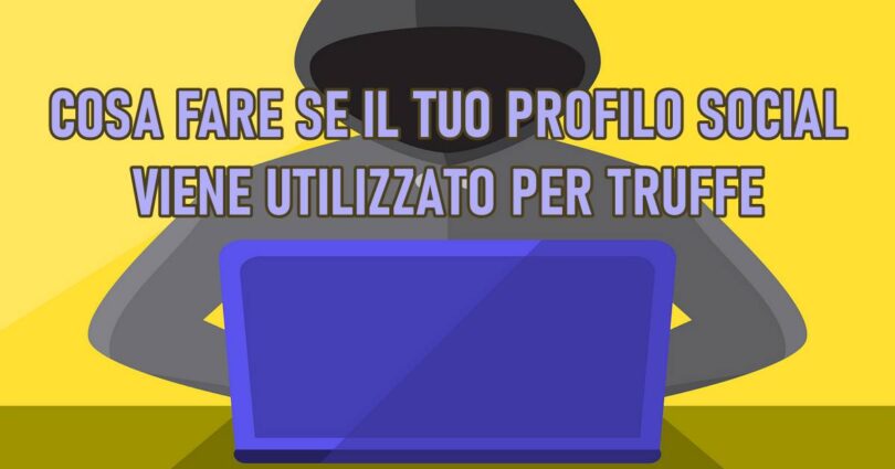 Cosa fare se il tuo profilo social viene utilizzato per truffe