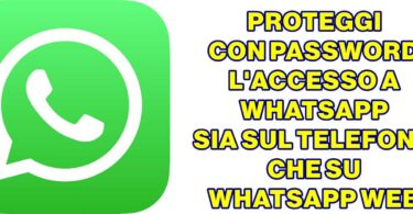 PROTEGGI CON PASSWORD L'ACCESSO A WHATSAPP SIA SUL TELEFONO CHE SU WHATSAPP WEB