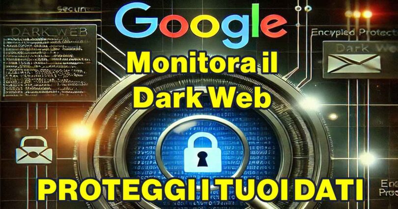 Monitora il Dark Web con Google: Proteggi i Tuoi Dati Online