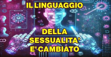 IL LINGUAGGIO DELLA SESSUALITA' E' CAMBIATO : ECCO I NUOVI TERMINI REALI E VIRTUALI CHE DOVRESTI CONOSCERE