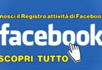 Conosci il Registro attività di Facebook? Scopri tutto quello che hai fatto sul social