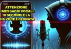 ATTENZIONE AI MESSAGGI VOCALI: 10 SECONDI E LA TUA VOCE È CLONATA