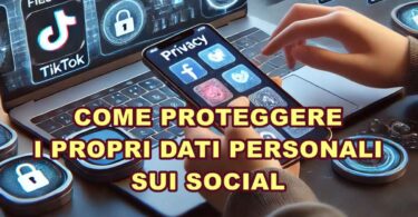 COME PROTEGGERE I PROPRI DATI PERSONALI SUI SOCIAL: GUIDA COMPLETA PER OGNI PIATTAFORMA